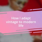 How I adapt vintage to modern life