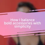 How I balance bold accessories with simplicity