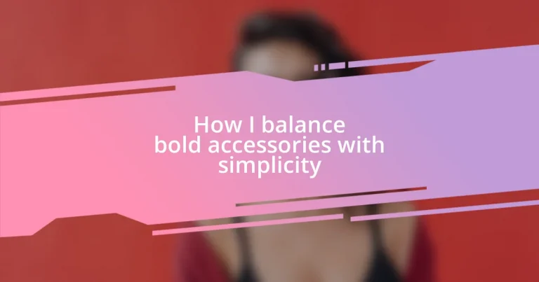 How I balance bold accessories with simplicity