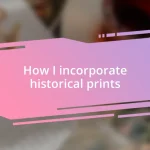 How I incorporate historical prints