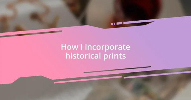 How I incorporate historical prints