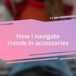 How I navigate trends in accessories