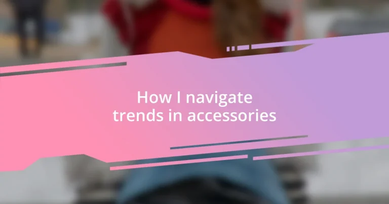 How I navigate trends in accessories