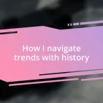 How I navigate trends with history