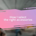 How I select the right accessories