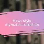 How I style my watch collection