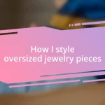 How I style oversized jewelry pieces