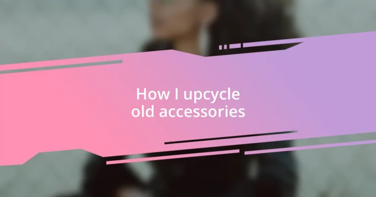 How I upcycle old accessories