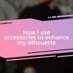 How I use accessories to enhance my silhouette