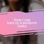 How I use hats to transform looks