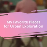 My Favorite Pieces for Urban Exploration