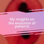 My insights on the evolution of patterns