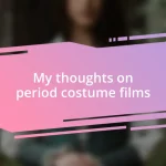 My thoughts on period costume films