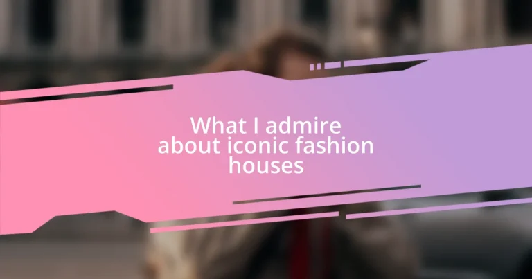 What I admire about iconic fashion houses