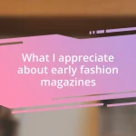 What I appreciate about early fashion magazines