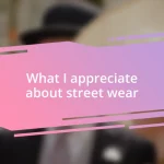 What I appreciate about street wear