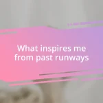 What inspires me from past runways