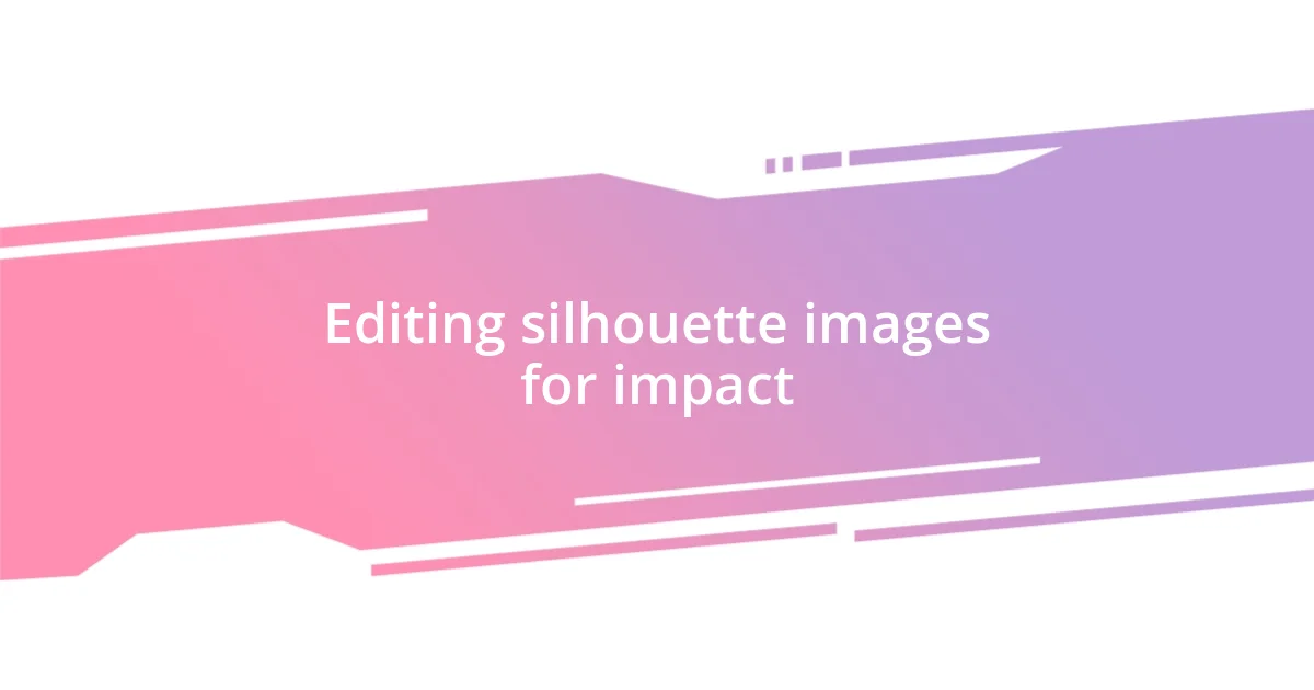 Editing silhouette images for impact