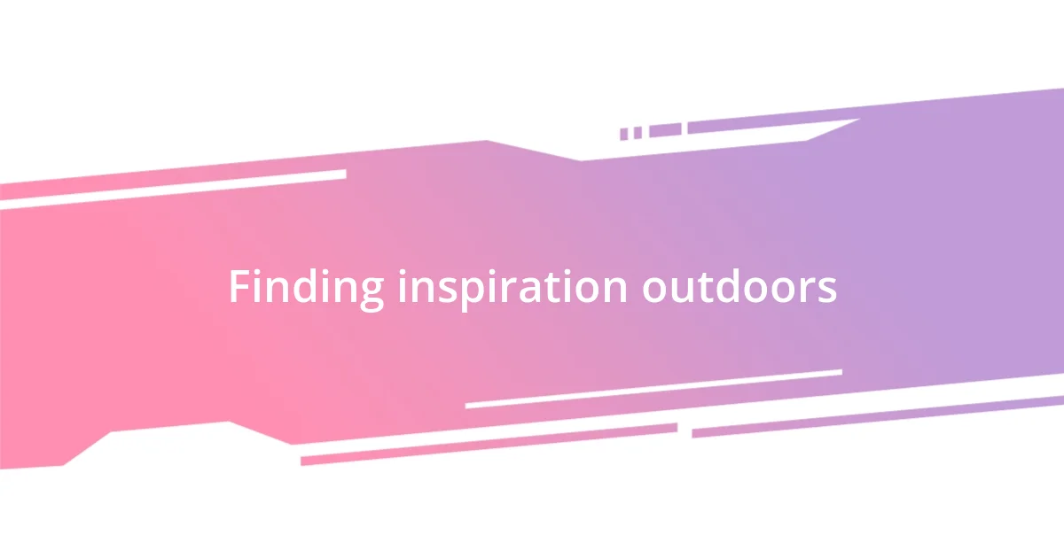 Finding inspiration outdoors