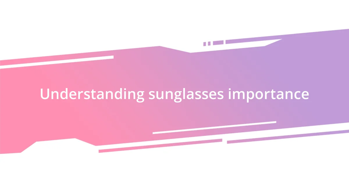 Understanding sunglasses importance