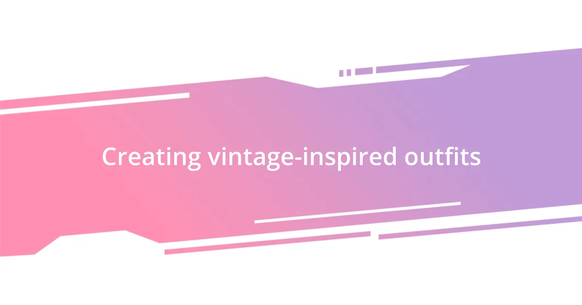 Creating vintage-inspired outfits