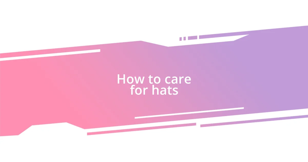 How to care for hats