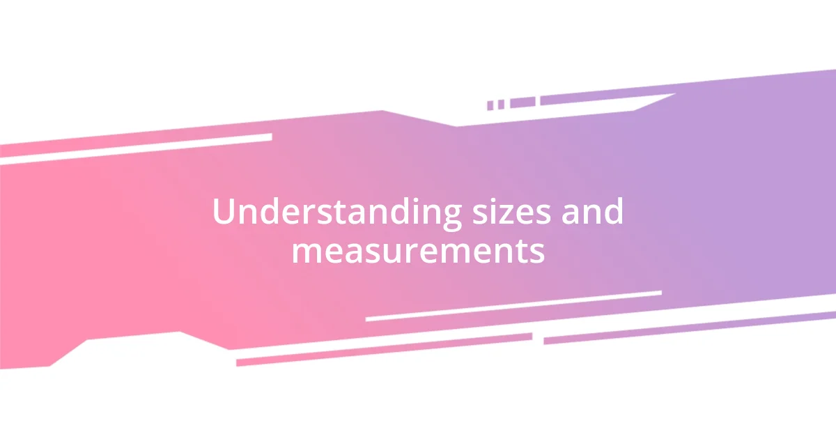 Understanding sizes and measurements