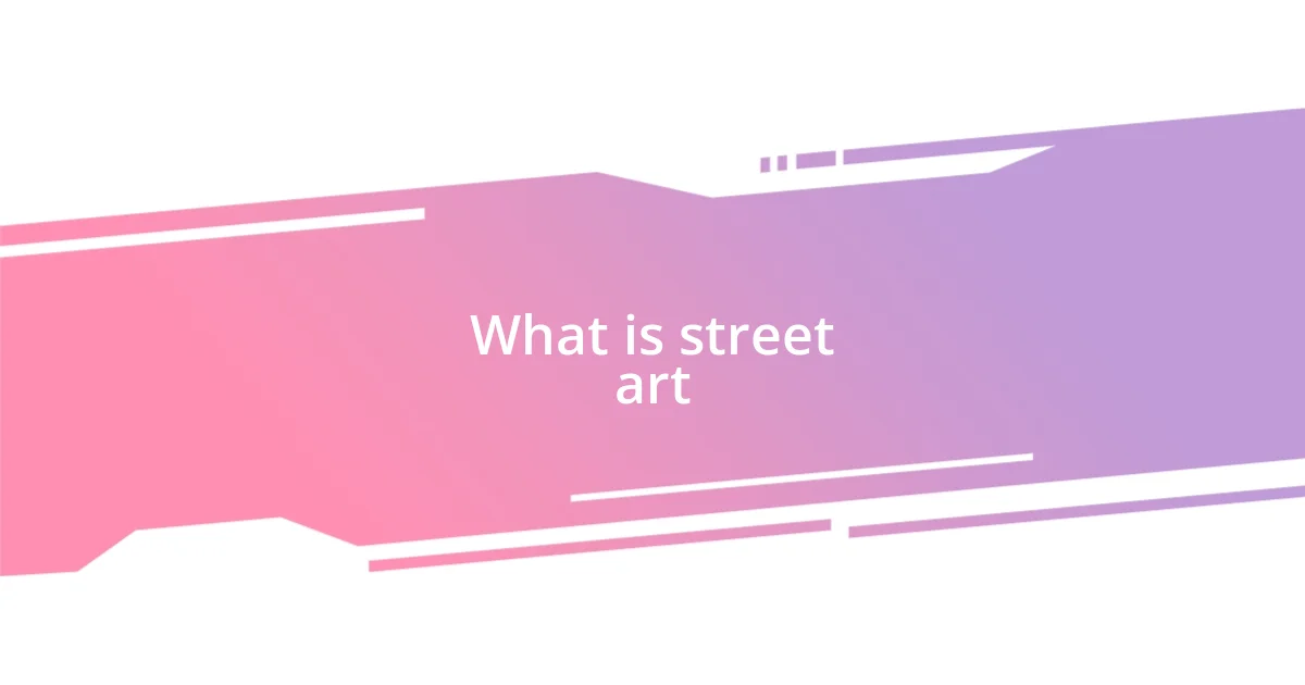 What is street art