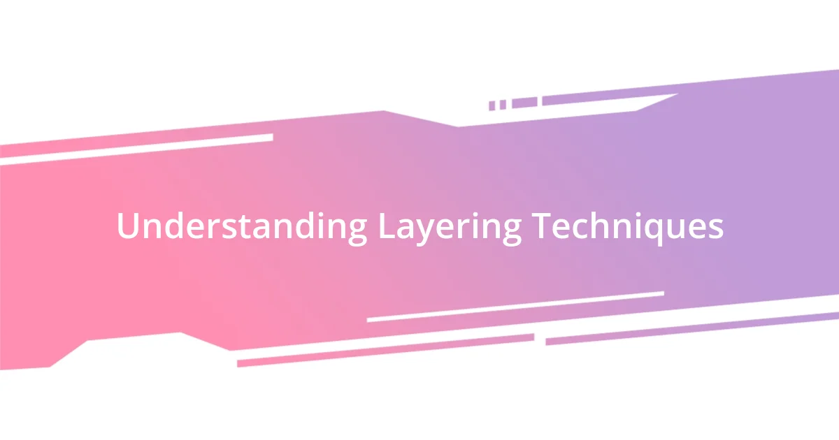 Understanding Layering Techniques